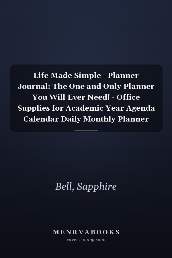 Life Made Simple - Planner Journal: The One and Only Planner You Will Ever Need! - Office Supplies for Academic Year Agenda Calendar Daily Monthly Planner Weekly Planner
