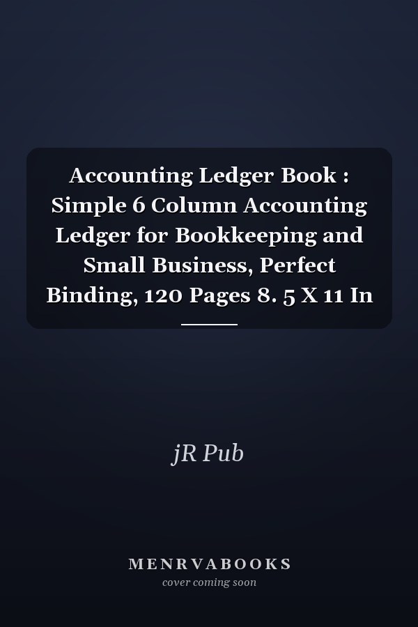 Accounting Ledger Book : Simple 6 Column Accounting Ledger for Bookkeeping and Small Business, Perfect Binding, 120 Pages 8. 5 X 11 In