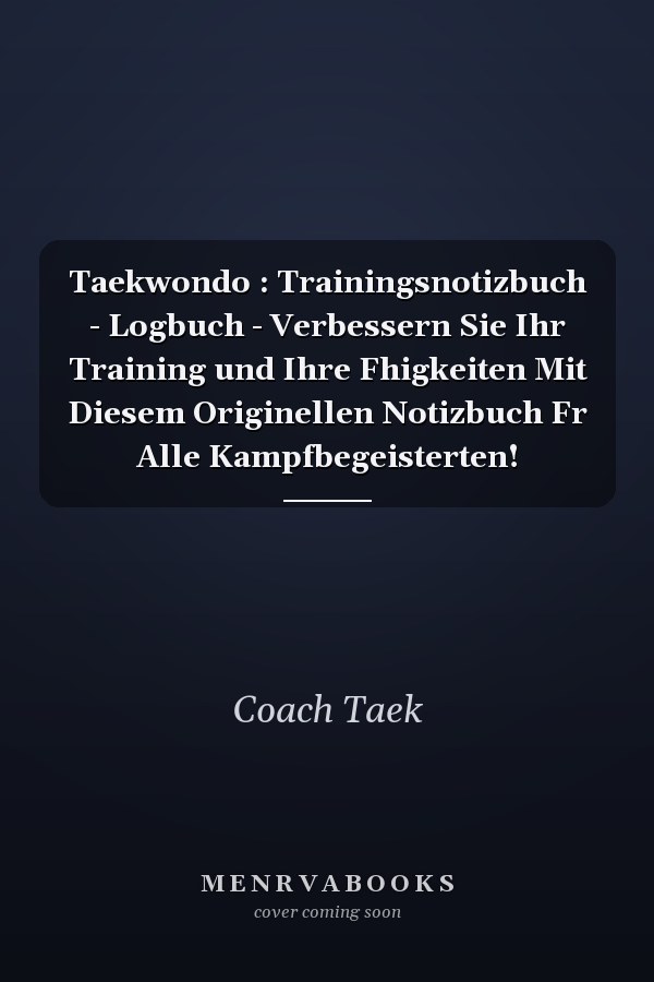 Taekwondo : Trainingsnotizbuch - Logbuch - Verbessern Sie Ihr Training und Ihre Fhigkeiten Mit Diesem Originellen Notizbuch Fr Alle Kampfbegeisterten!