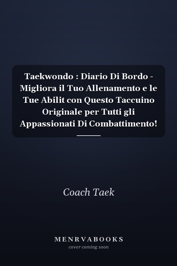 Taekwondo : Diario Di Bordo - Migliora il Tuo Allenamento e le Tue Abilit con Questo Taccuino Originale per Tutti gli Appassionati Di Combattimento!