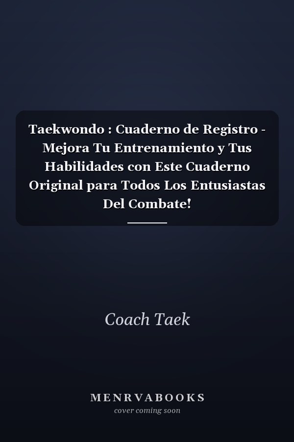 Taekwondo : Cuaderno de Registro - Mejora Tu Entrenamiento y Tus Habilidades con Este Cuaderno Original para Todos Los Entusiastas Del Combate!