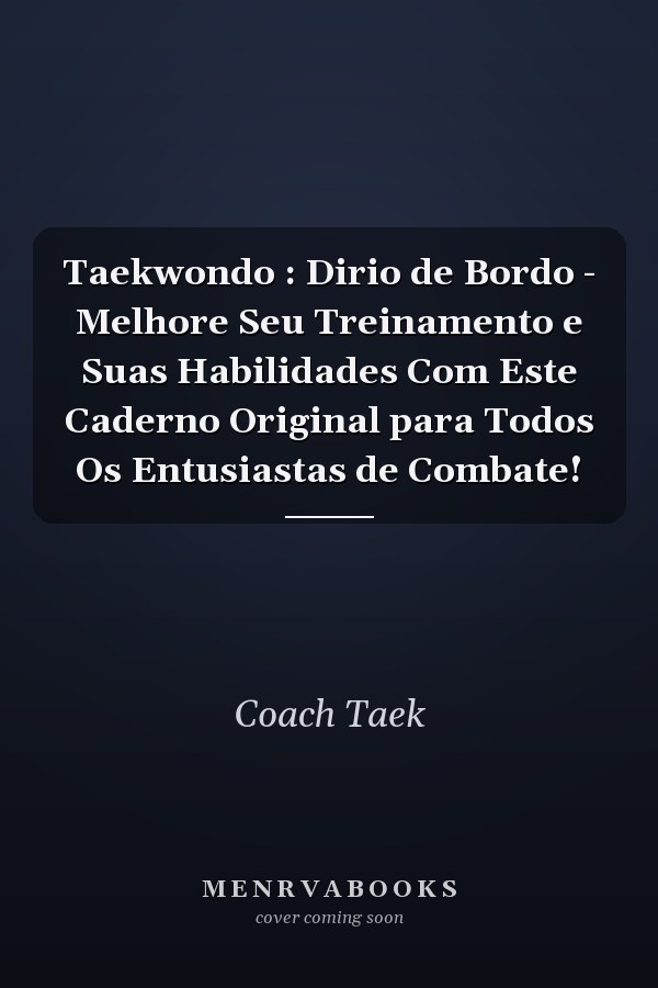 Taekwondo : Dirio de Bordo - Melhore Seu Treinamento e Suas Habilidades Com Este Caderno Original para Todos Os Entusiastas de Combate!