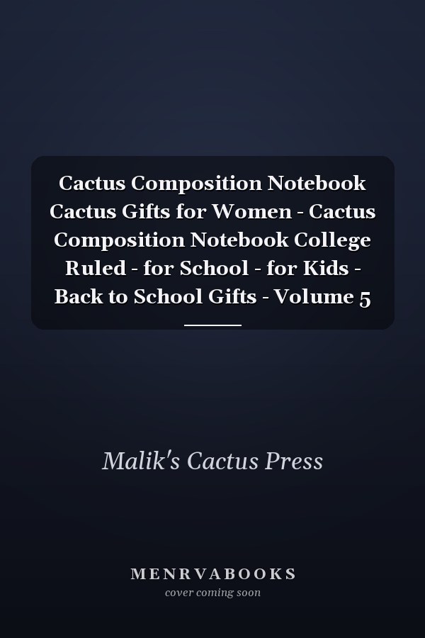 Cactus Composition Notebook Cactus Gifts for Women - Cactus Composition Notebook College Ruled - for School - for Kids - Back to School Gifts - Volume 5