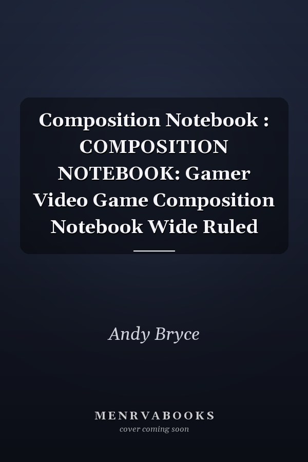 Composition Notebook : COMPOSITION NOTEBOOK: Gamer Video Game Composition Notebook Wide Ruled