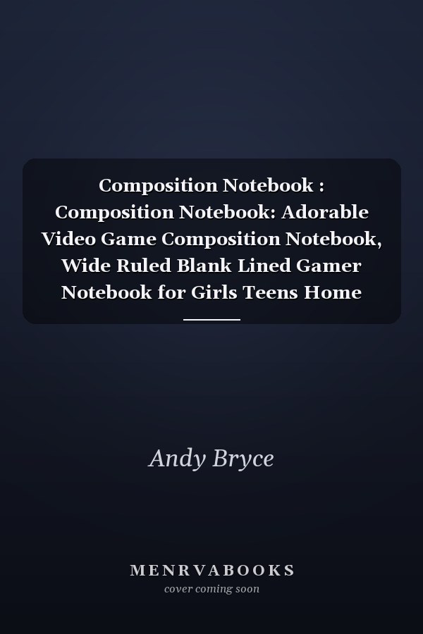 Composition Notebook : Composition Notebook: Adorable Video Game Composition Notebook, Wide Ruled Blank Lined Gamer Notebook for Girls Teens Home School to Writing Notes, ... Notes, Home Exercise Notebook for Kids Girl