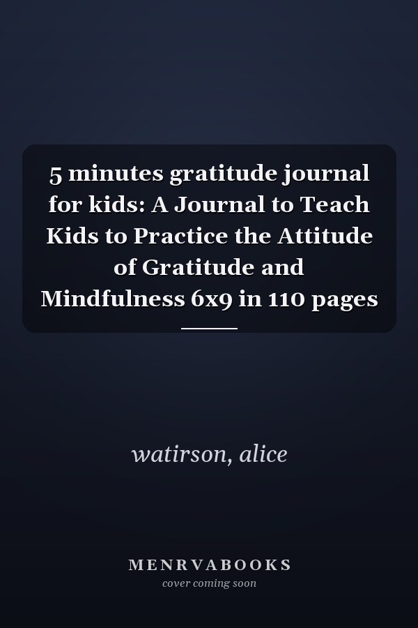 5 minutes gratitude journal for kids: A Journal to Teach Kids to Practice the Attitude of Gratitude and Mindfulness 6x9 in 110 pages