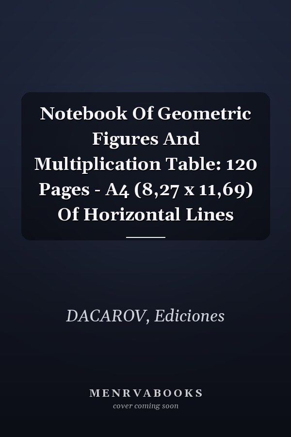 Notebook Of Geometric Figures And Multiplication Table: 120 Pages - A4 (8,27 x 11,69) Of Horizontal Lines