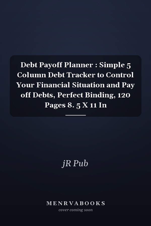 Debt Payoff Planner : Simple 5 Column Debt Tracker to Control Your Financial Situation and Pay off Debts, Perfect Binding, 120 Pages 8. 5 X 11 In