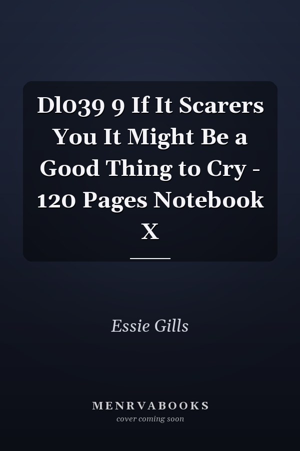 Dl039 9 If It Scarers You It Might Be a Good Thing to Cry - 120 Pages Notebook X