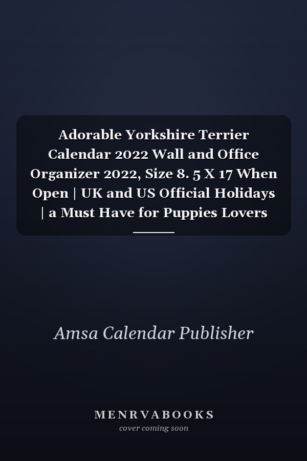 Adorable Yorkshire Terrier Calendar 2022 Wall and Office Organizer 2022, Size 8. 5 X 17 When Open | UK and US Official Holidays | a Must Have for Puppies Lovers and for Parti Yorkie Parents