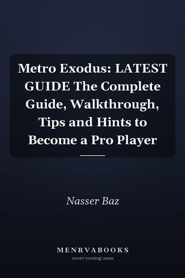 Metro Exodus: LATEST GUIDE The Complete Guide, Walkthrough, Tips and Hints to Become a Pro Player