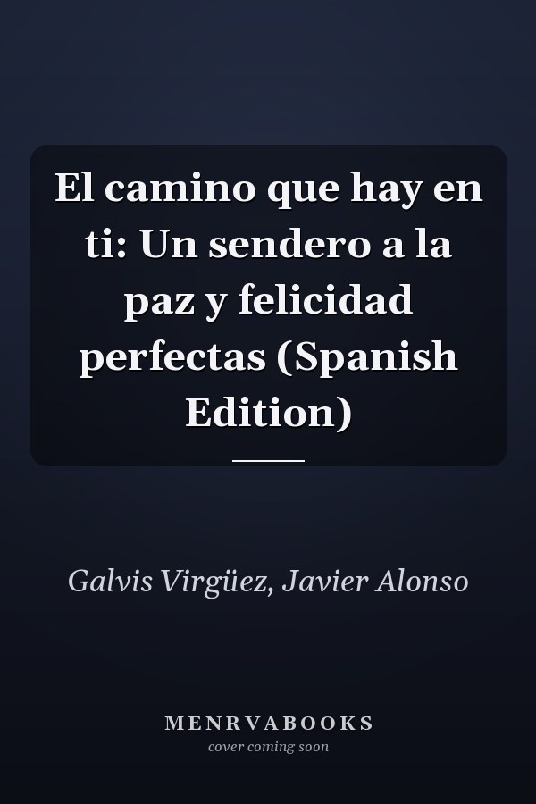 El camino que hay en ti: Un sendero a la paz y felicidad perfectas (Spanish Edition)