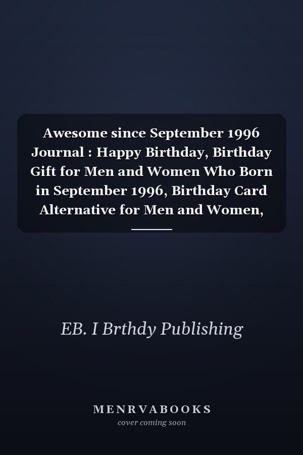 Awesome since September 1996 Journal : Happy Birthday, Birthday Gift for Men and Women Who Born in September 1996, Birthday Card Alternative for Men and Women, September Journal, 6x9 Journals,120 Pages Notebook, September Birthday Gift, Vintage Birthday Gif