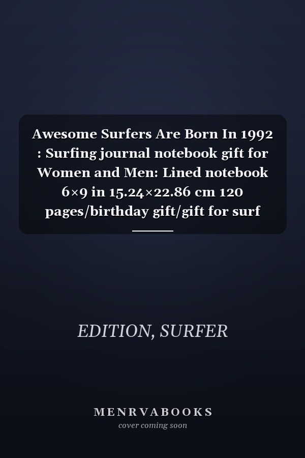 Awesome Surfers Are Born In 1992 : Surfing journal notebook gift for Women and Men: Lined notebook 6×9 in 15.24×22.86 cm 120 pages/birthday gift/gift for surf lover