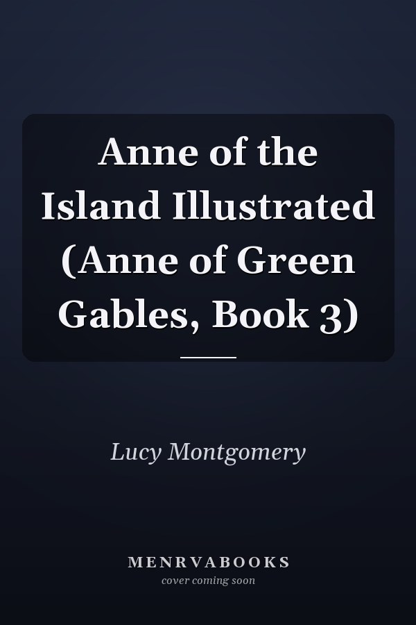 Anne of the Island Illustrated (Anne of Green Gables, Book 3)