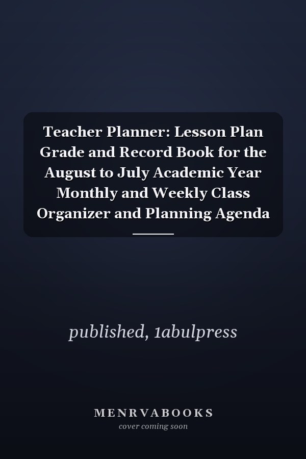 Teacher Planner: Lesson Plan Grade and Record Book for the August to July Academic Year Monthly and Weekly Class Organizer and Planning Agenda