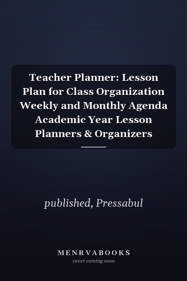 Teacher Planner: Lesson Plan for Class Organization Weekly and Monthly Agenda Academic Year Lesson Planners & Organizers