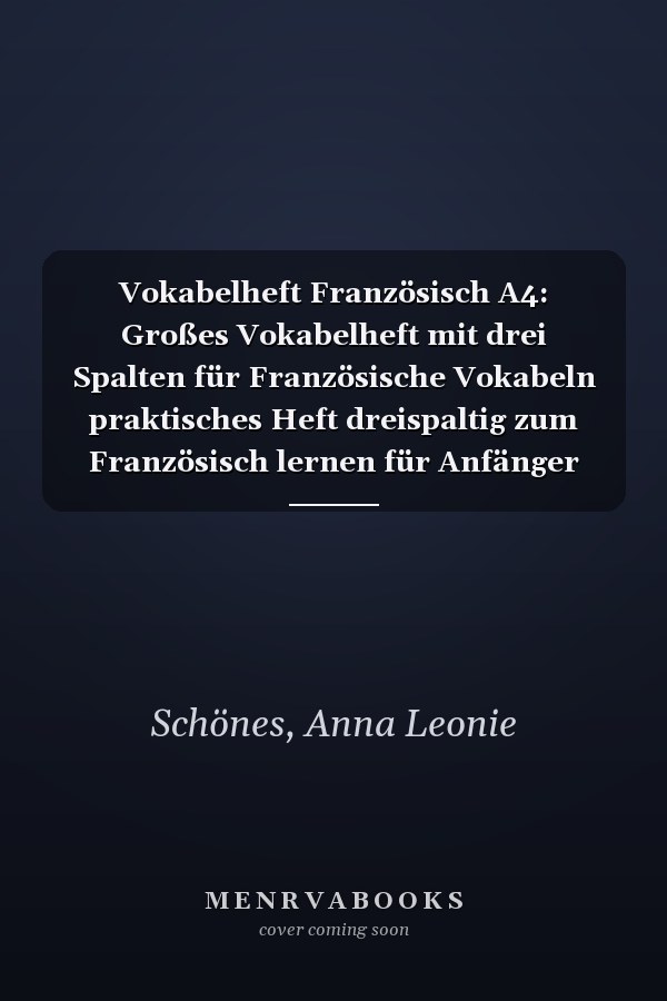Vokabelheft Französisch A4: Großes Vokabelheft mit drei Spalten für Französische Vokabeln praktisches Heft dreispaltig zum Französisch lernen für Anfänger und Fortgeschrittene (German Edition)