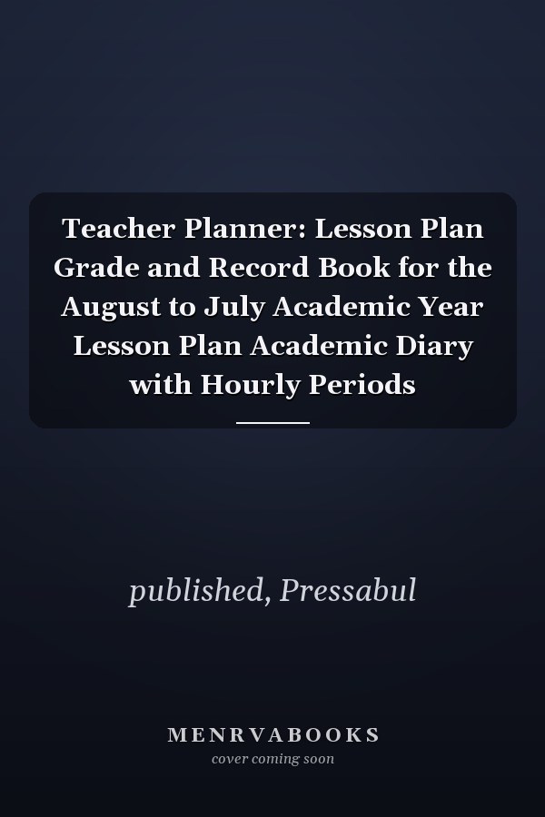 Teacher Planner: Lesson Plan Grade and Record Book for the August to July Academic Year Lesson Plan Academic Diary with Hourly Periods