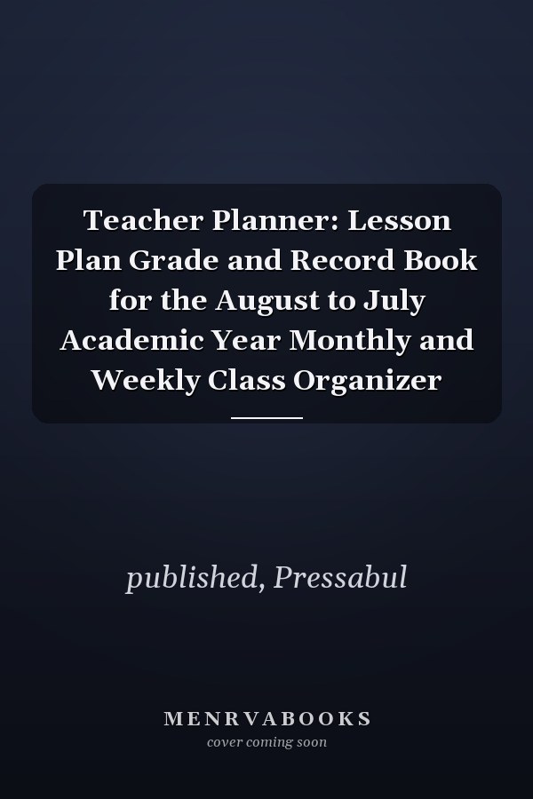 Teacher Planner: Lesson Plan Grade and Record Book for the August to July Academic Year Monthly and Weekly Class Organizer