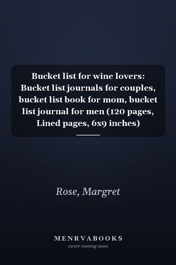 Bucket list for wine lovers: Bucket list journals for couples, bucket list book for mom, bucket list journal for men (120 pages, Lined pages, 6x9 inches)
