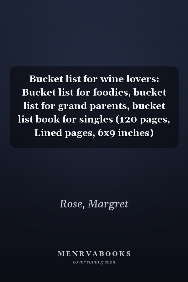 Bucket list for wine lovers: Bucket list for foodies, bucket list for grand parents, bucket list book for singles (120 pages, Lined pages, 6x9 inches)