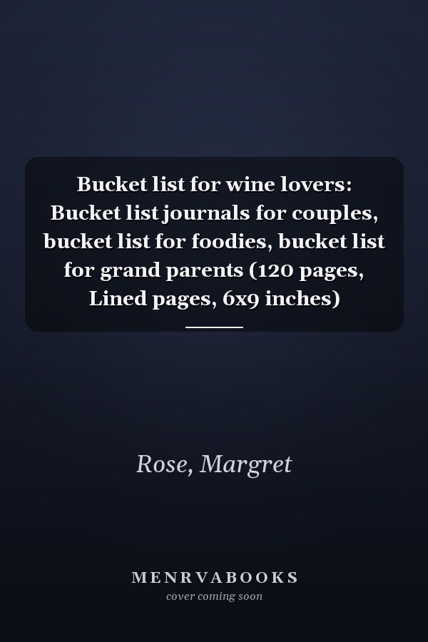 Bucket list for wine lovers: Bucket list journals for couples, bucket list for foodies, bucket list for grand parents (120 pages, Lined pages, 6x9 inches)