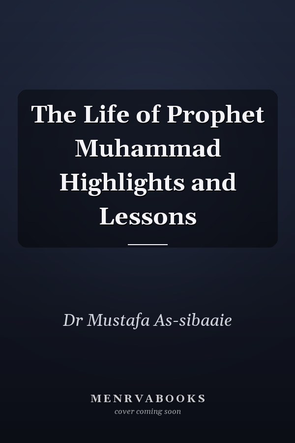 The Life of Prophet Muhammad Highlights and Lessons