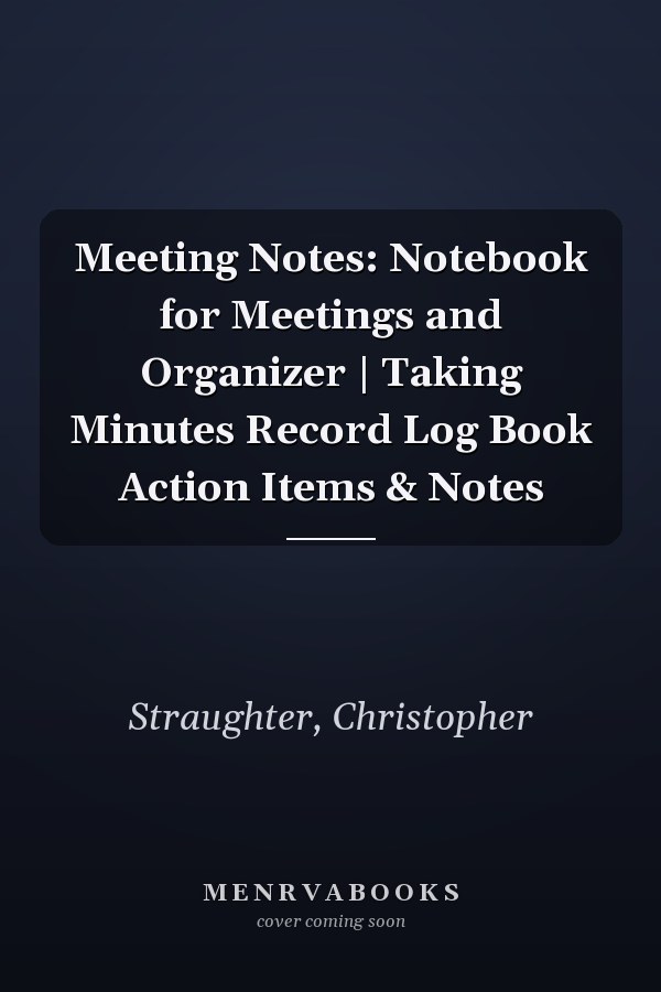 Meeting Notes: Notebook for Meetings and Organizer | Taking Minutes Record Log Book Action Items & Notes