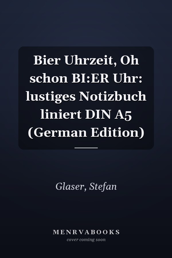 Bier Uhrzeit, Oh schon BI:ER Uhr: lustiges Notizbuch liniert DIN A5 (German Edition)