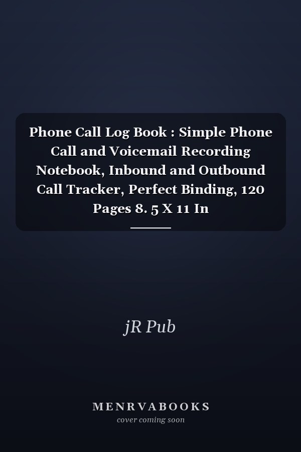 Phone Call Log Book : Simple Phone Call and Voicemail Recording Notebook, Inbound and Outbound Call Tracker, Perfect Binding, 120 Pages 8. 5 X 11 In