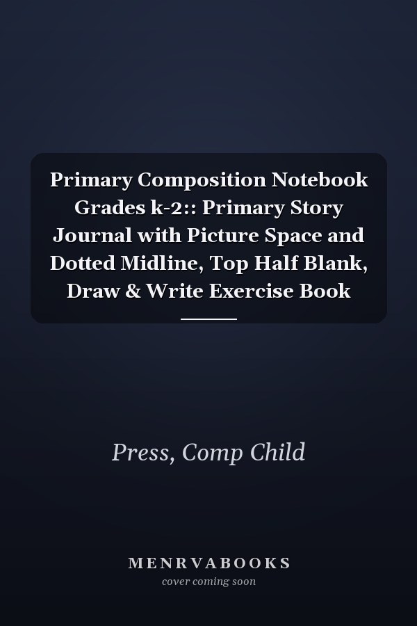 Primary Composition Notebook Grades k-2:: Primary Story Journal with Picture Space and Dotted Midline, Top Half Blank, Draw & Write Exercise Book