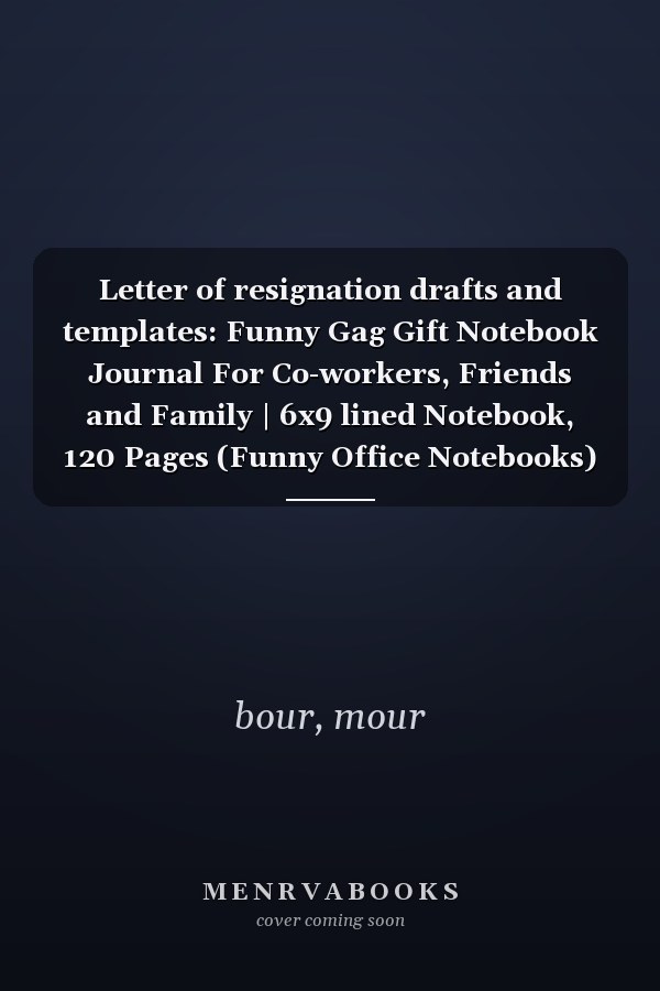 Letter of resignation drafts and templates: Funny Gag Gift Notebook Journal For Co-workers, Friends and Family | 6x9 lined Notebook, 120 Pages (Funny Office Notebooks)
