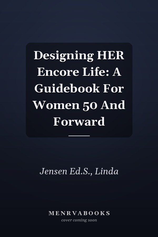 Designing HER Encore Life: A Guidebook For Women 50 And Forward