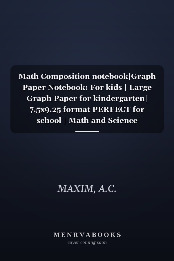 Math Composition notebook|Graph Paper Notebook: For kids | Large Graph Paper for kindergarten| 7.5x9.25 format PERFECT for school | Math and Science Composition