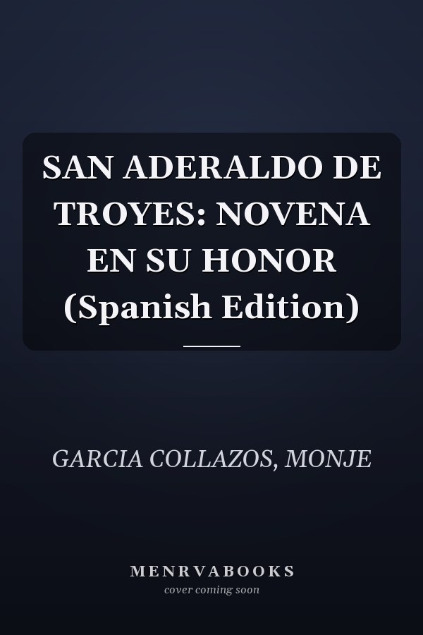 SAN ADERALDO DE TROYES: NOVENA EN SU HONOR (Spanish Edition)