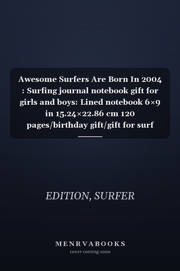 Awesome Surfers Are Born In 2004 : Surfing journal notebook gift for girls and boys: Lined notebook 6×9 in 15.24×22.86 cm 120 pages/birthday gift/gift for surf lover