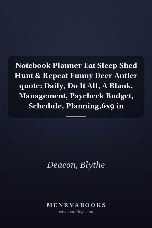 Notebook Planner Eat Sleep Shed Hunt & Repeat Funny Deer Antler quote: Daily, Do It All, A Blank, Management, Paycheck Budget, Schedule, Planning,6x9 in