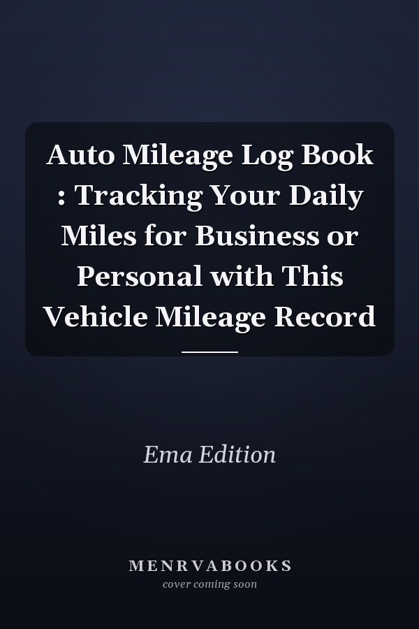 Auto Mileage Log Book : Tracking Your Daily Miles for Business or Personal with This Vehicle Mileage Record