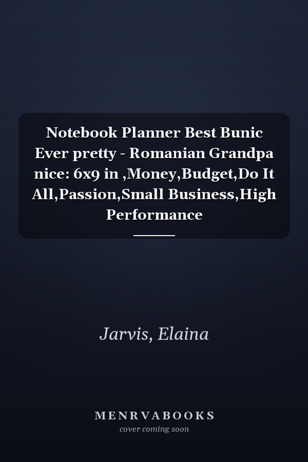 Notebook Planner Best Bunic Ever pretty - Romanian Grandpa nice: 6x9 in ,Money,Budget,Do It All,Passion,Small Business,High Performance
