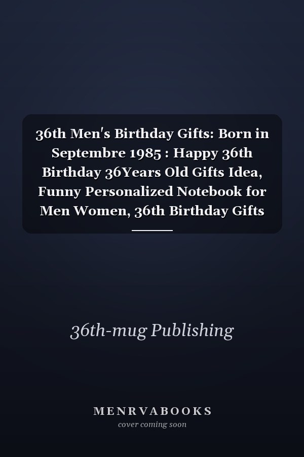 36th Men's Birthday Gifts: Born in Septembre 1985 : Happy 36th Birthday 36Years Old Gifts Idea, Funny Personalized Notebook for Men Women, 36th Birthday Gifts for Him Man Dad Husband Friend Uncle Brother, (Happy 36th Birthday Card Alternative).
