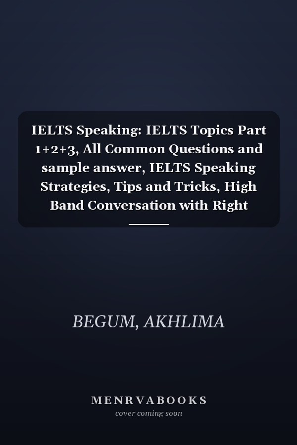 IELTS Speaking: IELTS Topics Part 1+2+3, All Common Questions and sample answer, IELTS Speaking Strategies, Tips and Tricks, High Band Conversation with Right Pronunciation