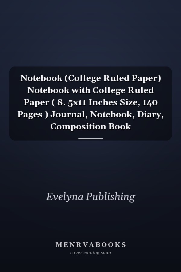 Notebook (College Ruled Paper) Notebook with College Ruled Paper ( 8. 5x11 Inches Size, 140 Pages ) Journal, Notebook, Diary, Composition Book
