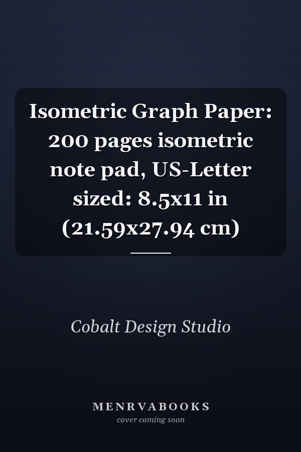 Isometric Graph Paper: 200 pages isometric note pad, US-Letter sized: 8.5x11 in (21.59x27.94 cm)