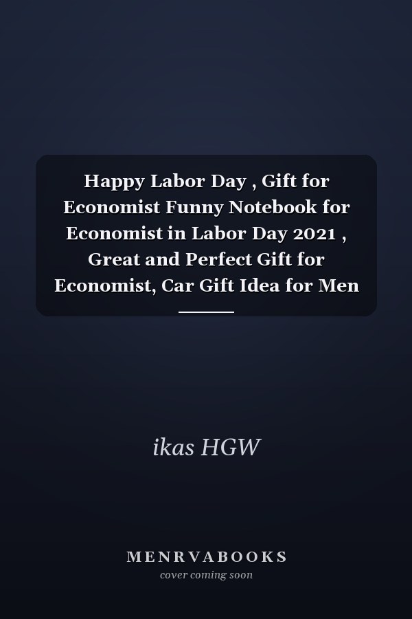 Happy Labor Day , Gift for Economist Funny Notebook for Economist in Labor Day 2021 , Great and Perfect Gift for Economist, Car Gift Idea for Men and Women