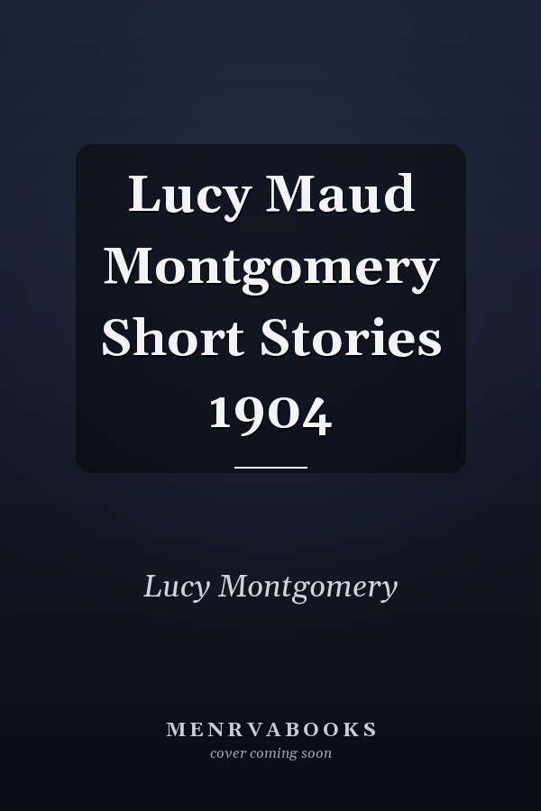 Lucy Maud Montgomery Short Stories 1904