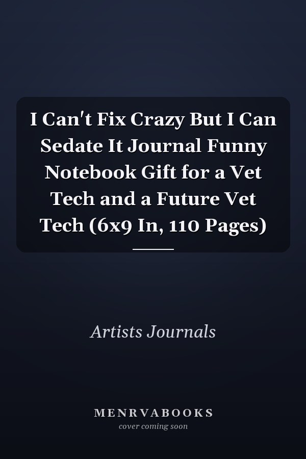 I Can't Fix Crazy But I Can Sedate It Journal Funny Notebook Gift for a Vet Tech and a Future Vet Tech (6x9 In, 110 Pages)