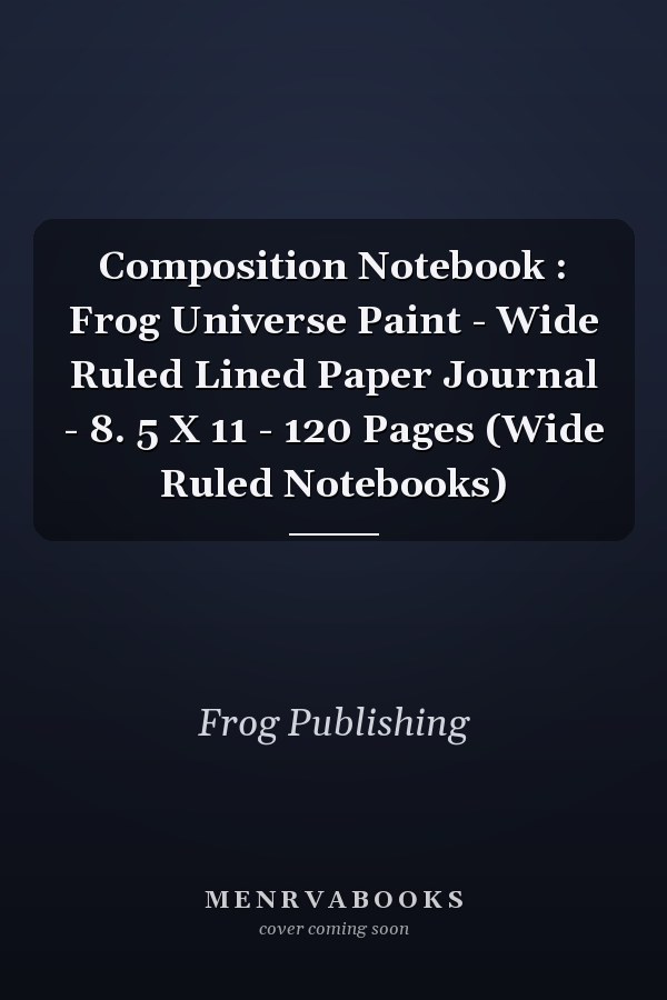 Composition Notebook : Frog Universe Paint - Wide Ruled Lined Paper Journal - 8. 5 X 11 - 120 Pages (Wide Ruled Notebooks)
