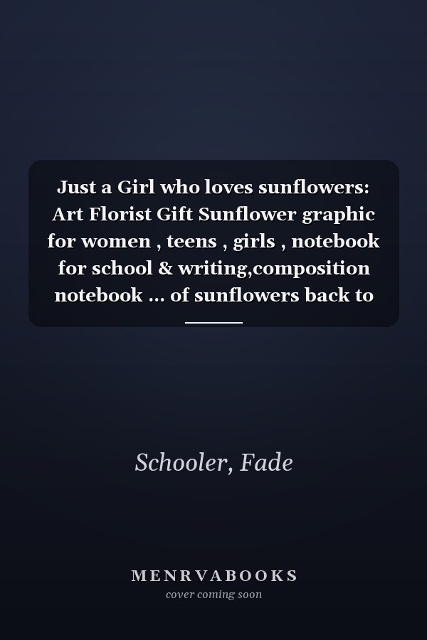 Just a Girl who loves sunflowers: Art Florist Gift Sunflower graphic for women , teens , girls , notebook for school & writing,composition notebook ... of sunflowers back to school, 6*9 in lined