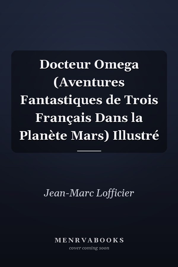 Docteur Omega (Aventures Fantastiques de Trois Français Dans la Planète Mars) Illustré